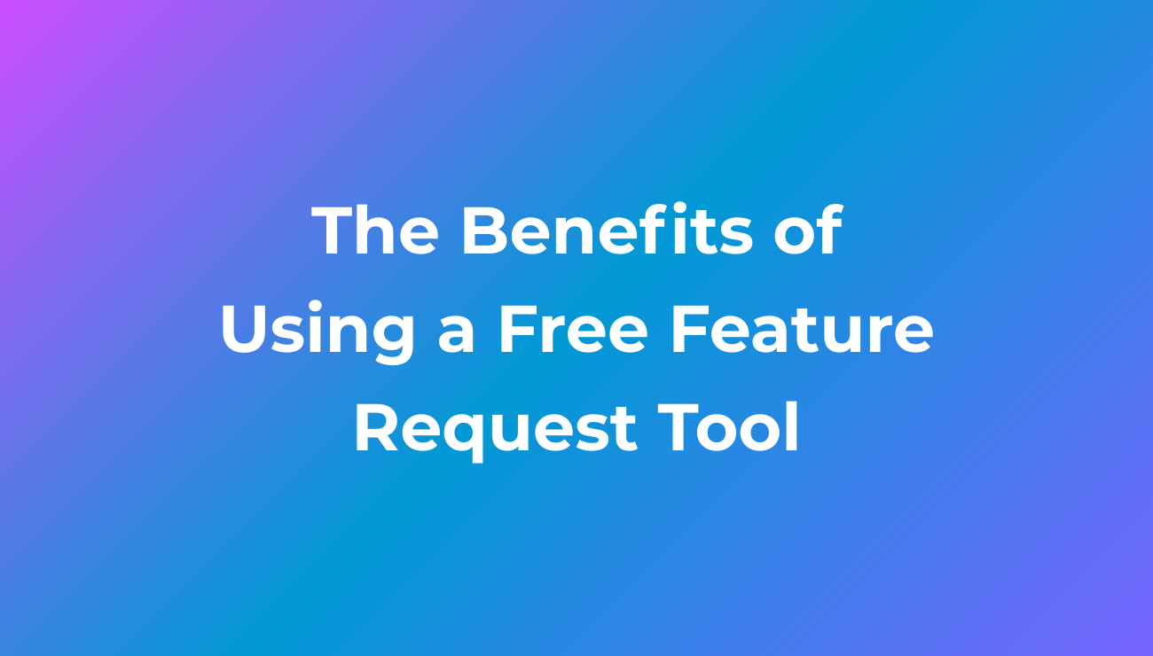 The Benefits of Using a Free Feature Request Tool